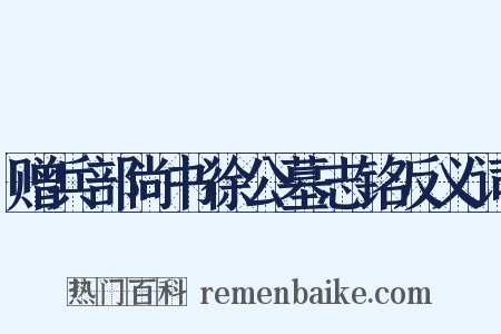 赠兵部尚书徐公墓志铭反义词是什么意思的图片